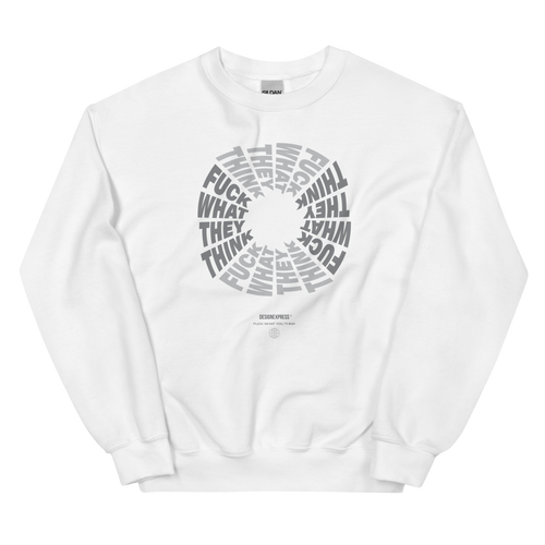 F**ck What They Think White Unisex Sweatshirt