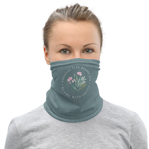 Wherever life plants you, blame with grace Face Mask & Neck Gaiter