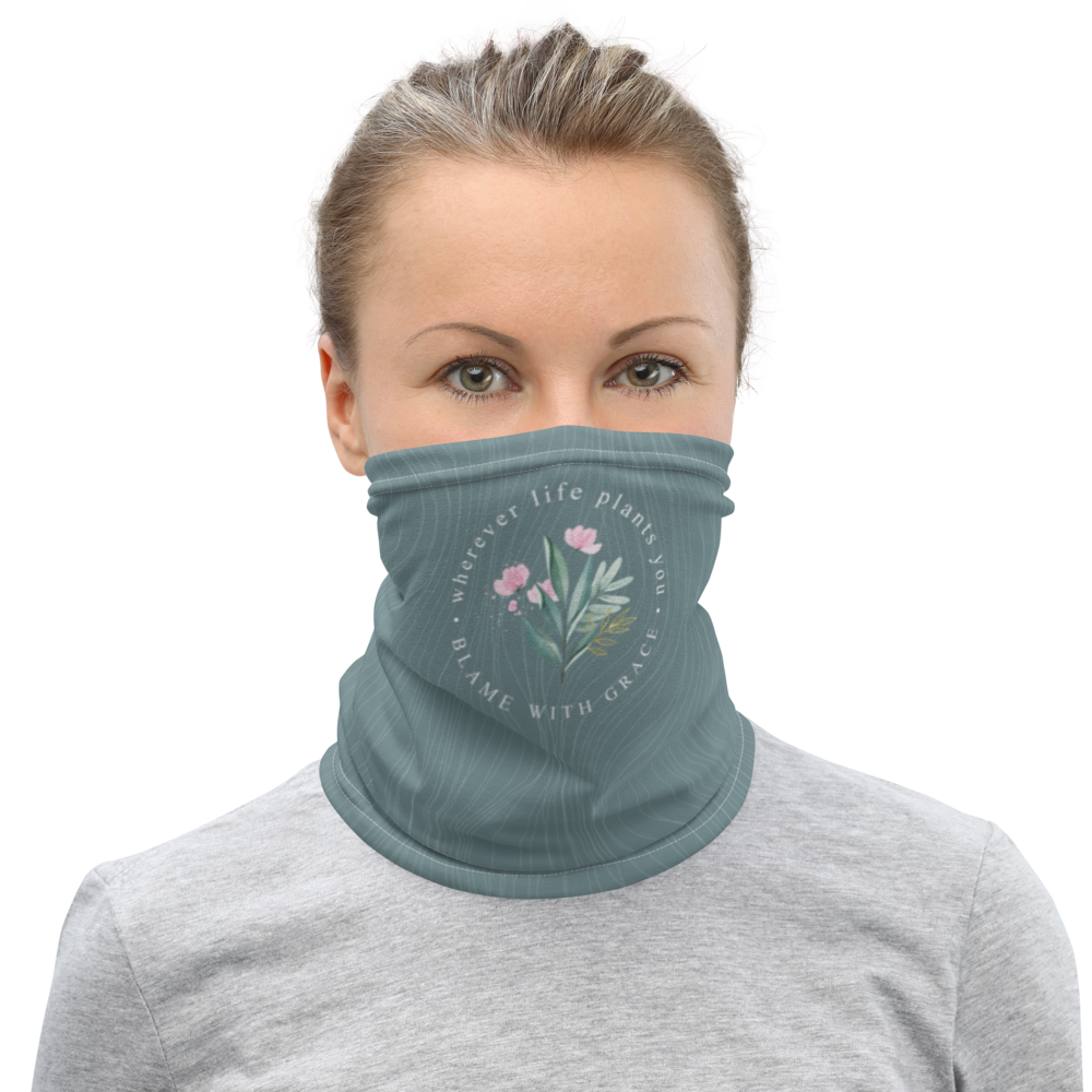 Wherever life plants you, blame with grace Face Mask & Neck Gaiter