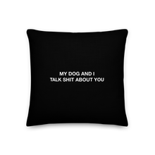 18″×18″ My dog and I talk shit about you (Funny) Premium Pillow by Design Express