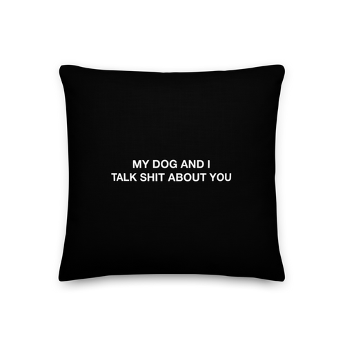 18″×18″ My dog and I talk shit about you (Funny) Premium Pillow by Design Express