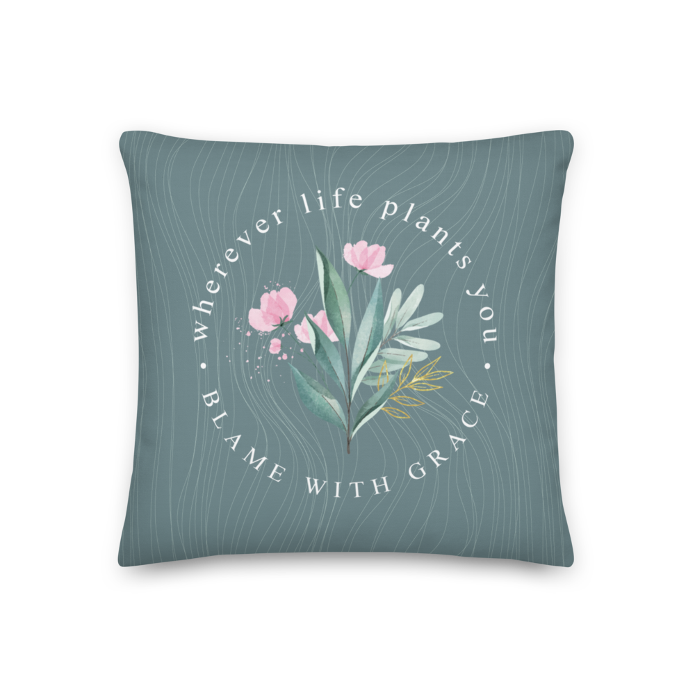 Wherever life plants you, blame with grace Premium Pillow