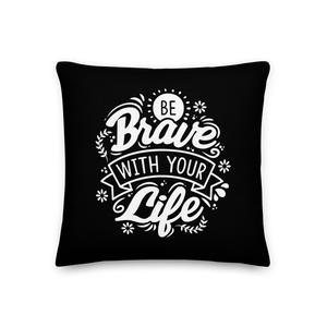 18″×18″ Be Brave With Your Life Premium Pillow by Design Express