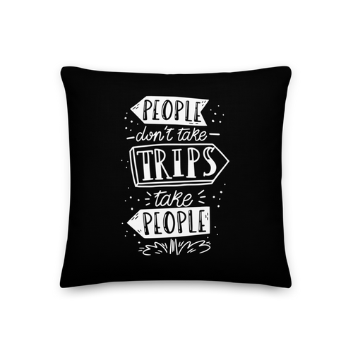 18″×18″ People don't take trips, trips take people Premium Pillow by Design Express