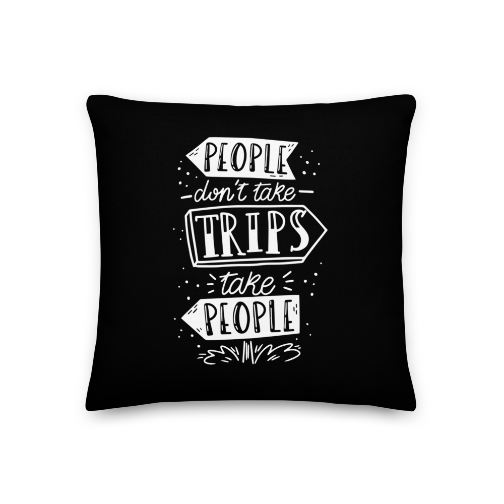 18″×18″ People don't take trips, trips take people Premium Pillow by Design Express