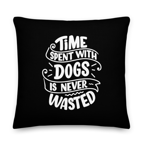 22×22 Time Spent With Dogs is Never Wasted (Dog Lover) Funny Square Premium Pillow by Design Express