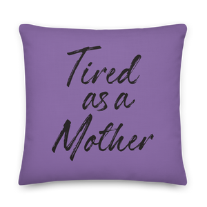 22×22 Tired As a Mother Funny Square Premium Pillow by Design Express