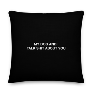 22″×22″ My dog and I talk shit about you (Funny) Premium Pillow by Design Express