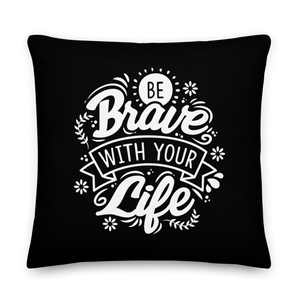 22″×22″ Be Brave With Your Life Premium Pillow by Design Express