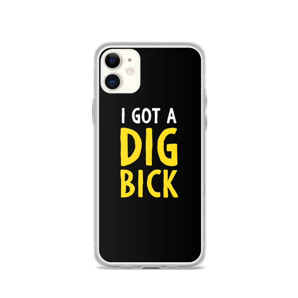 iPhone 11 I Got a Dig Bick (Funny) iPhone Case by Design Express