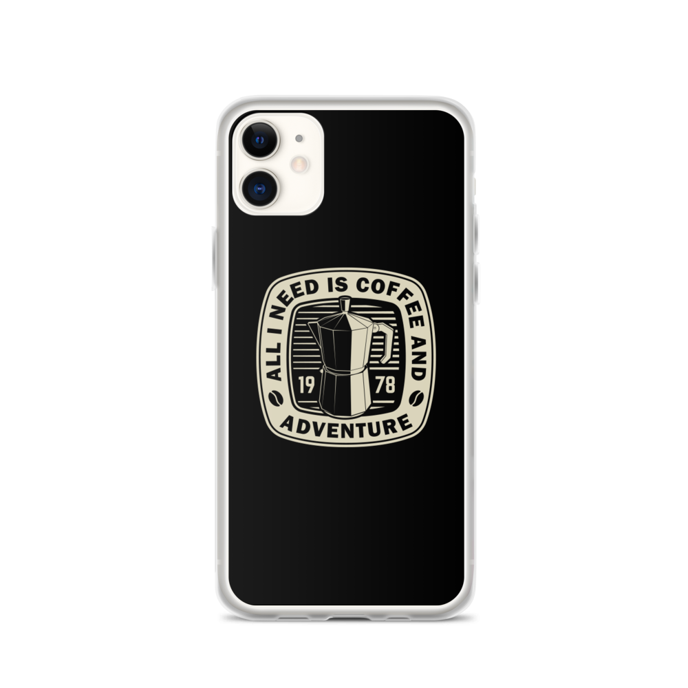 iPhone 11 All I Need Is Coffee And Adventure iPhone Case by Design Express