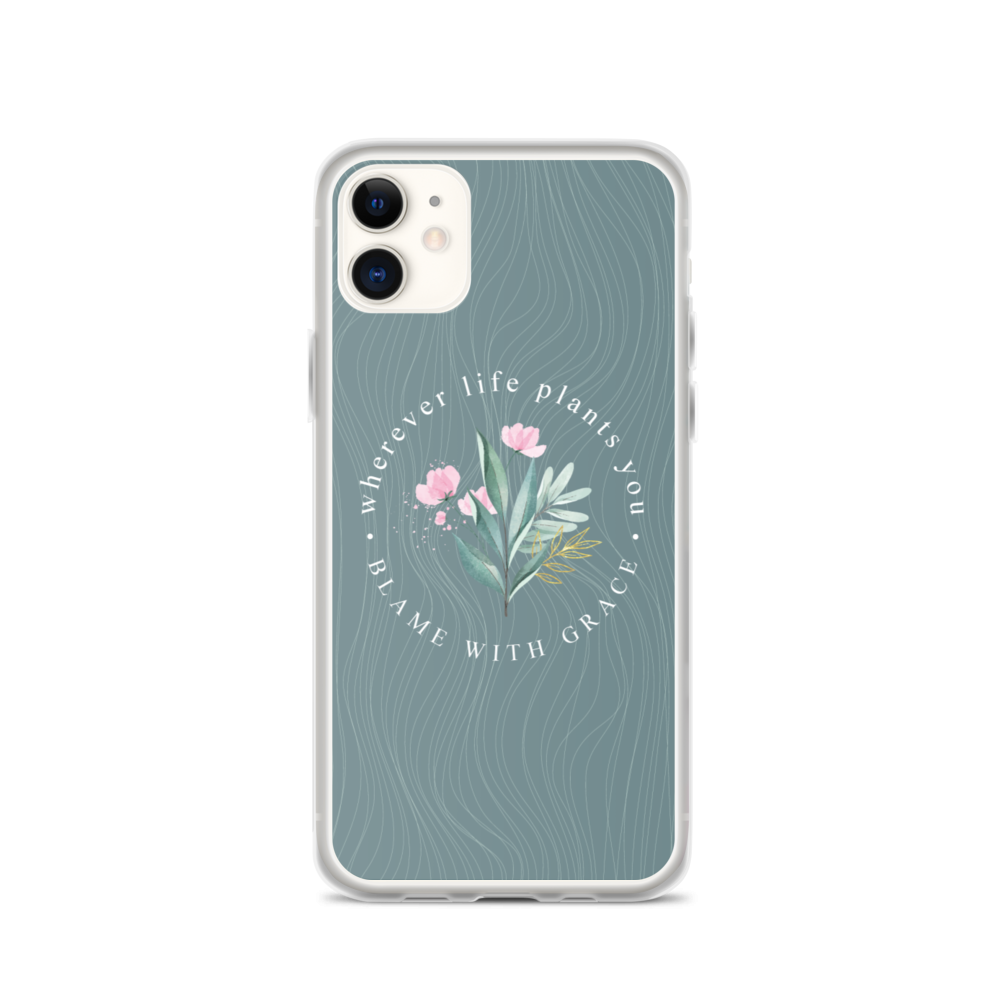 iPhone 11 Wherever life plants you, blame with grace iPhone Case by Design Express