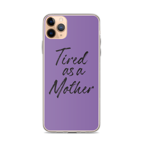 iPhone 11 Pro Max Tired As a Mother (Funny Mother Day) iPhone Case by Design Express