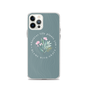iPhone 12 Pro Wherever life plants you, blame with grace iPhone Case by Design Express