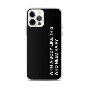 iPhone 12 Pro Max With a body like this, who need hair (Funny) iPhone Case by Design Express