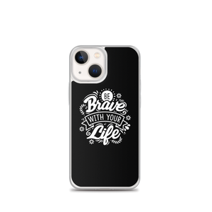 iPhone 13 mini Be Brave With Your Life iPhone Case by Design Express