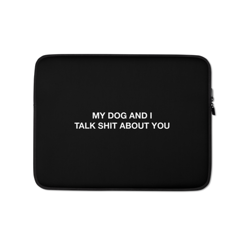 13″ My dog and I talk shit about you (Funny) Laptop Sleeve by Design Express