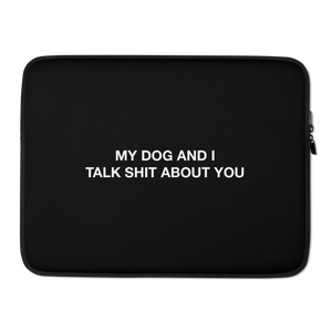 15″ My dog and I talk shit about you (Funny) Laptop Sleeve by Design Express