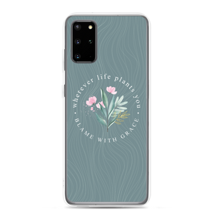 Samsung Galaxy S20 Plus Wherever life plants you, blame with grace Samsung Case by Design Express